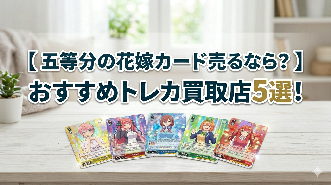 五等分の花嫁カード買取おすすめ5選：高価買取店を比較